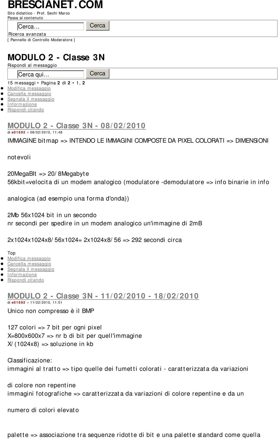 Classe 3N - 08/02/2010 di e01692» 08/02/2010, 11:48 IMMAGINE bitmap => INTENDO LE IMMAGINI COMPOSTE DA PIXEL COLORATI => DIMENSiONI notevoli 20MegaBIt => 20/8Megabyte 56kbit=velocita di un modem