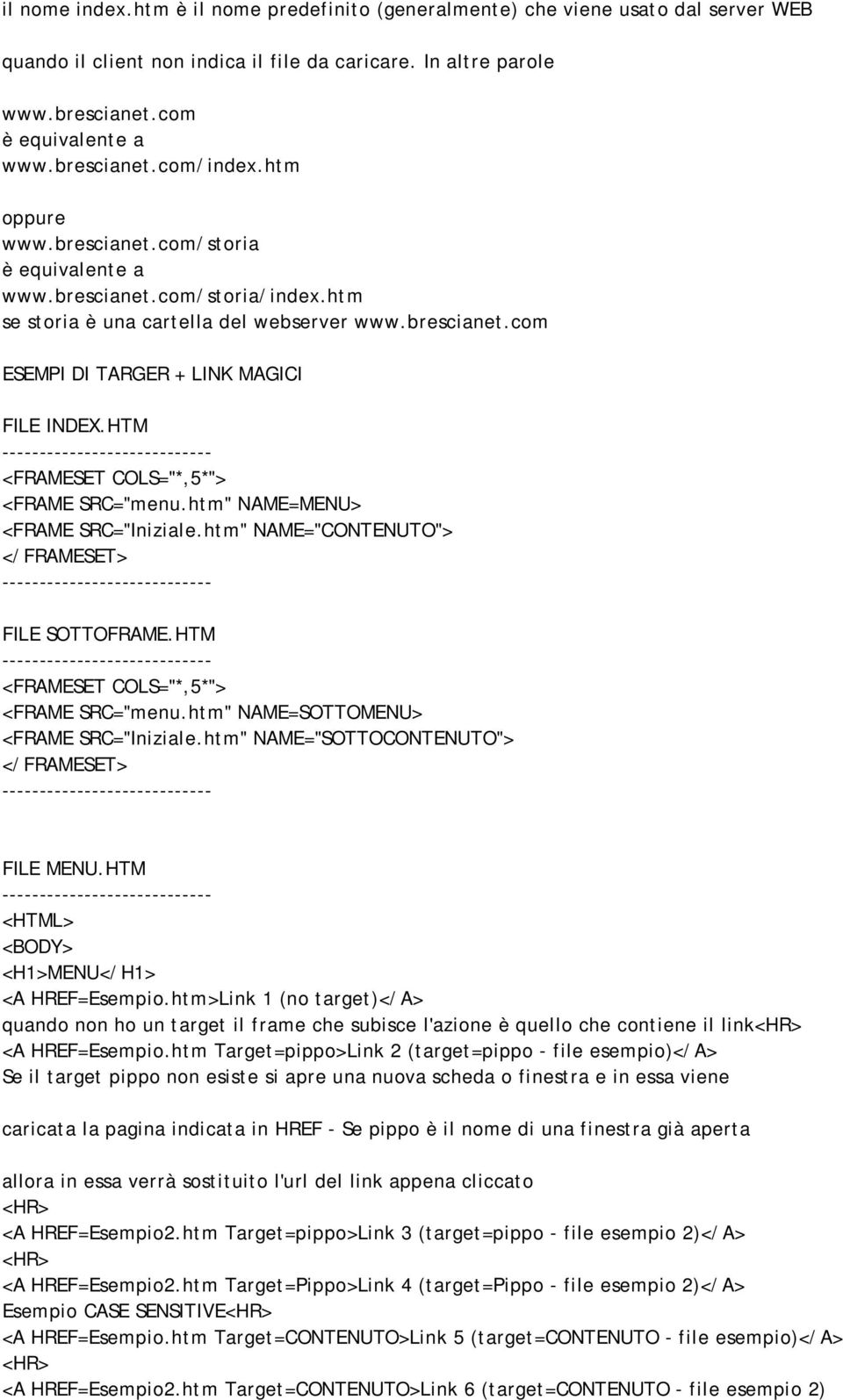 HTM <FRAMESET COLS="*,5*"> <FRAME SRC="menu.htm" NAME=MENU> <FRAME SRC="Iniziale.htm" NAME="CONTENUTO"> FILE SOTTOFRAME.HTM <FRAMESET COLS="*,5*"> <FRAME SRC="menu.htm" NAME=SOTTOMENU> <FRAME SRC="Iniziale.