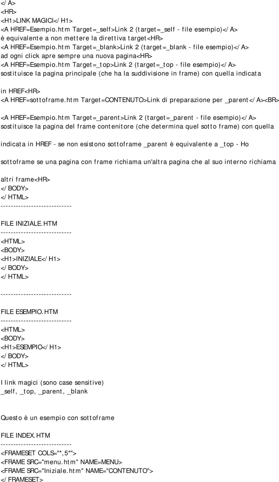 htm Target=_top>Link 2 (target=_top - file esempio)</a> sostituisce la pagina principale (che ha la suddivisione in frame) con quella indicata in HREF<HR> <A HREF=sottoframe.