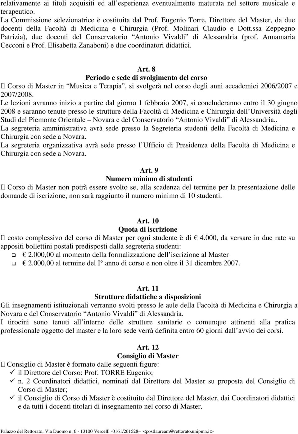 ssa Zeppegno Patrizia), due docenti del Conservatorio Antonio Vivaldi di Alessandria (prof. Annamaria Cecconi e Prof. Elisabetta Zanaboni) e due coordinatori didattici. Art.