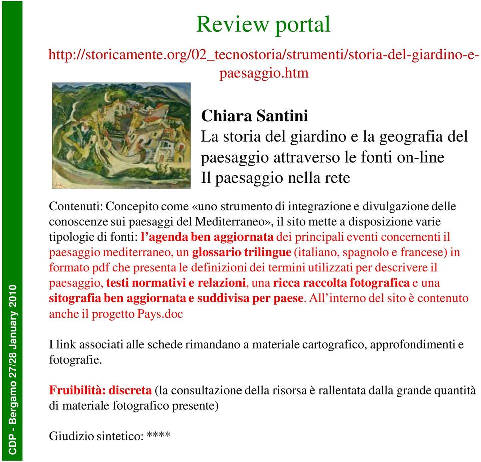 integrazione e divulgazione delle conoscenze sui paesaggi del Mediterraneo», il sito mette a disposizione varie tipologie di fonti: l agenda ben aggiornata dei principali eventi concernenti il