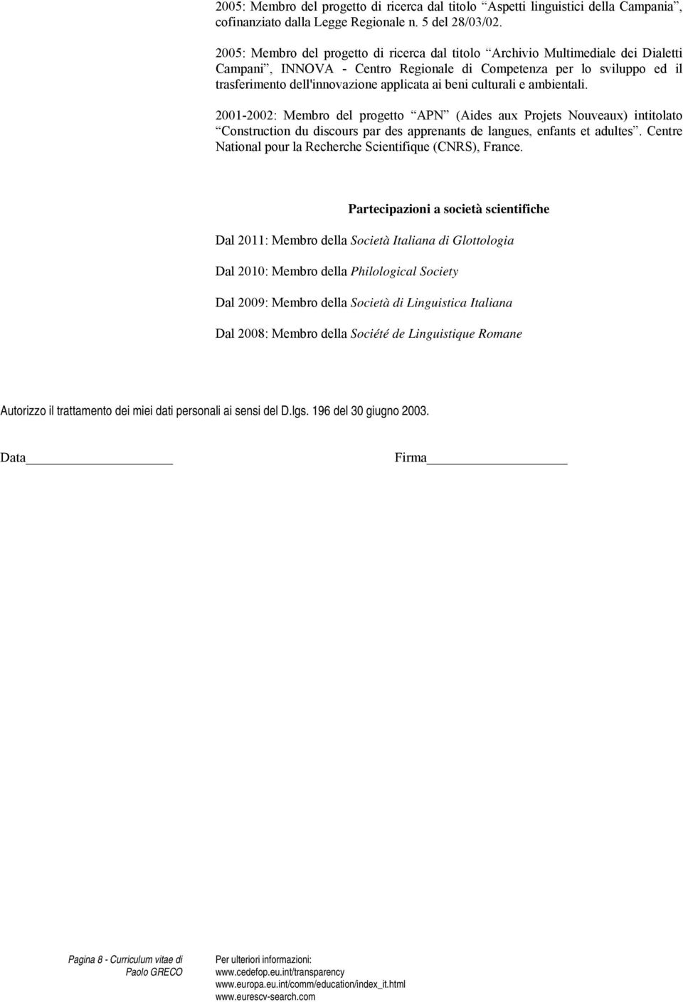 beni culturali e ambientali. 2001-2002: Membro del progetto APN (Aides aux Projets Nouveaux) intitolato Construction du discours par des apprenants de langues, enfants et adultes.