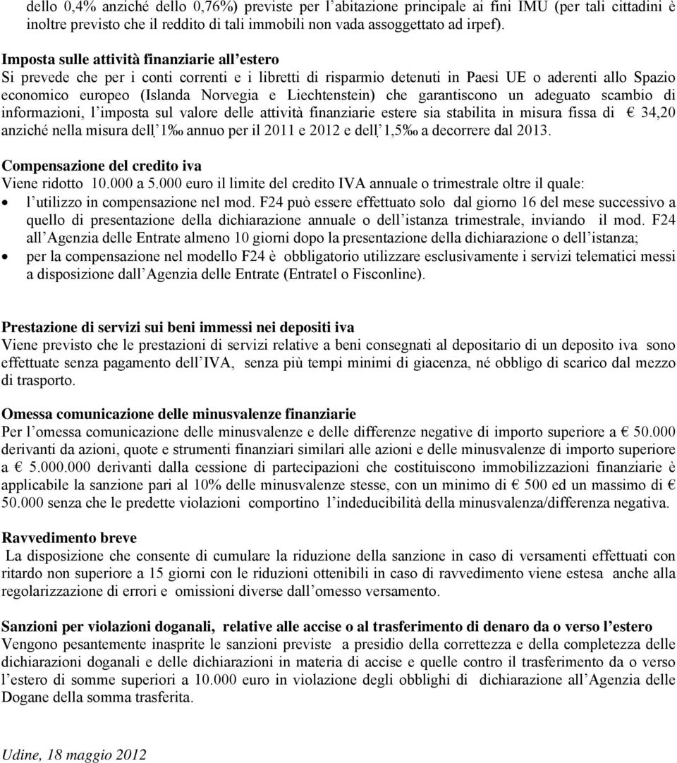 Liechtenstein) che garantiscono un adeguato scambio di informazioni, l imposta sul valore delle attività finanziarie estere sia stabilita in misura fissa di 34,20 anziché nella misura dell 1 annuo