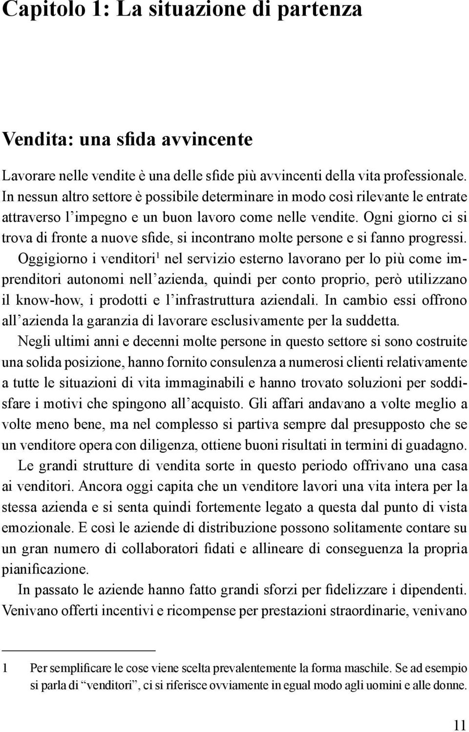 Ogni giorno ci si trova di fronte a nuove sfide, si incontrano molte persone e si fanno progressi.