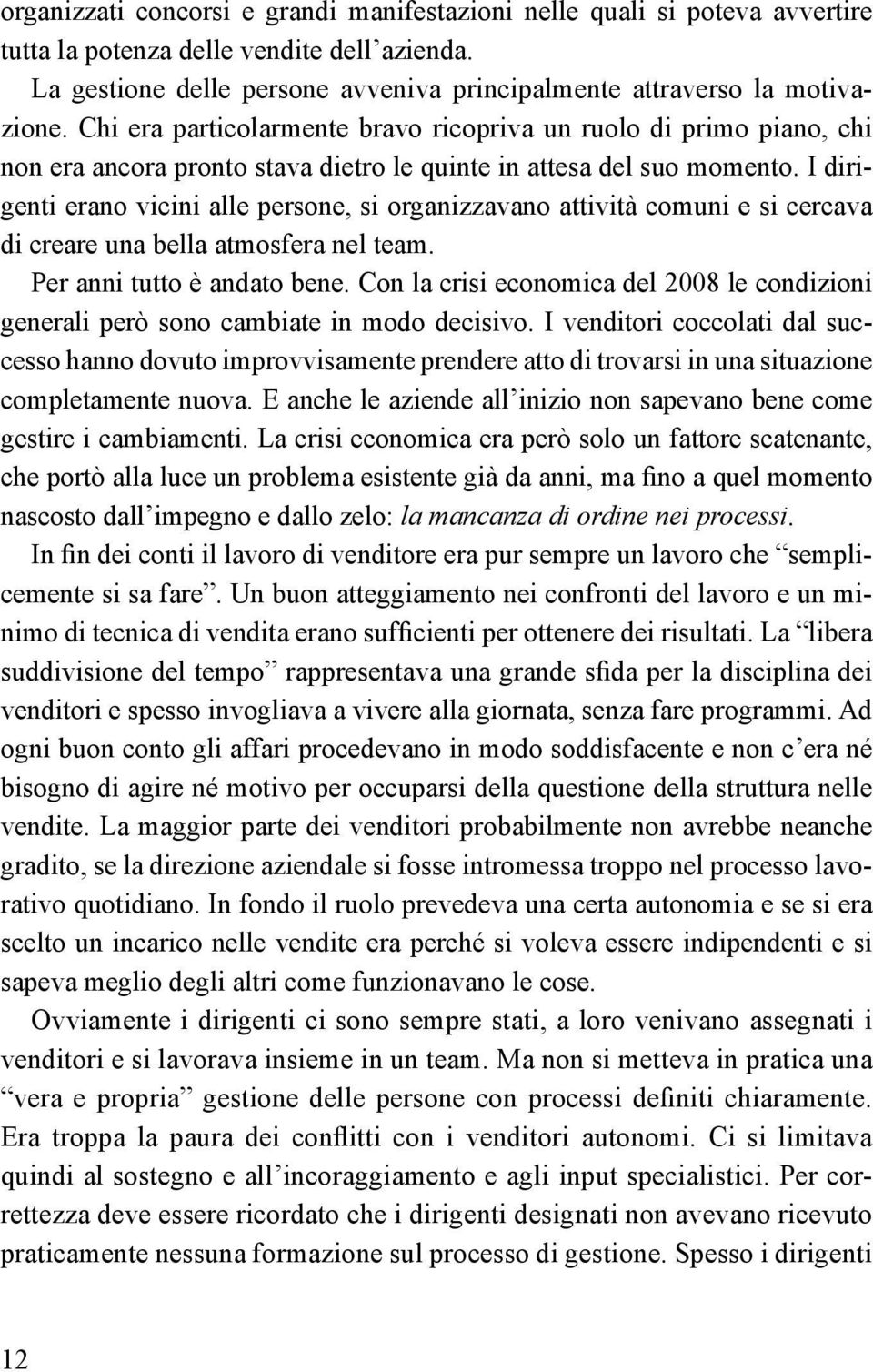 I dirigenti erano vicini alle persone, si organizzavano attività comuni e si cercava di creare una bella atmosfera nel team. Per anni tutto è andato bene.