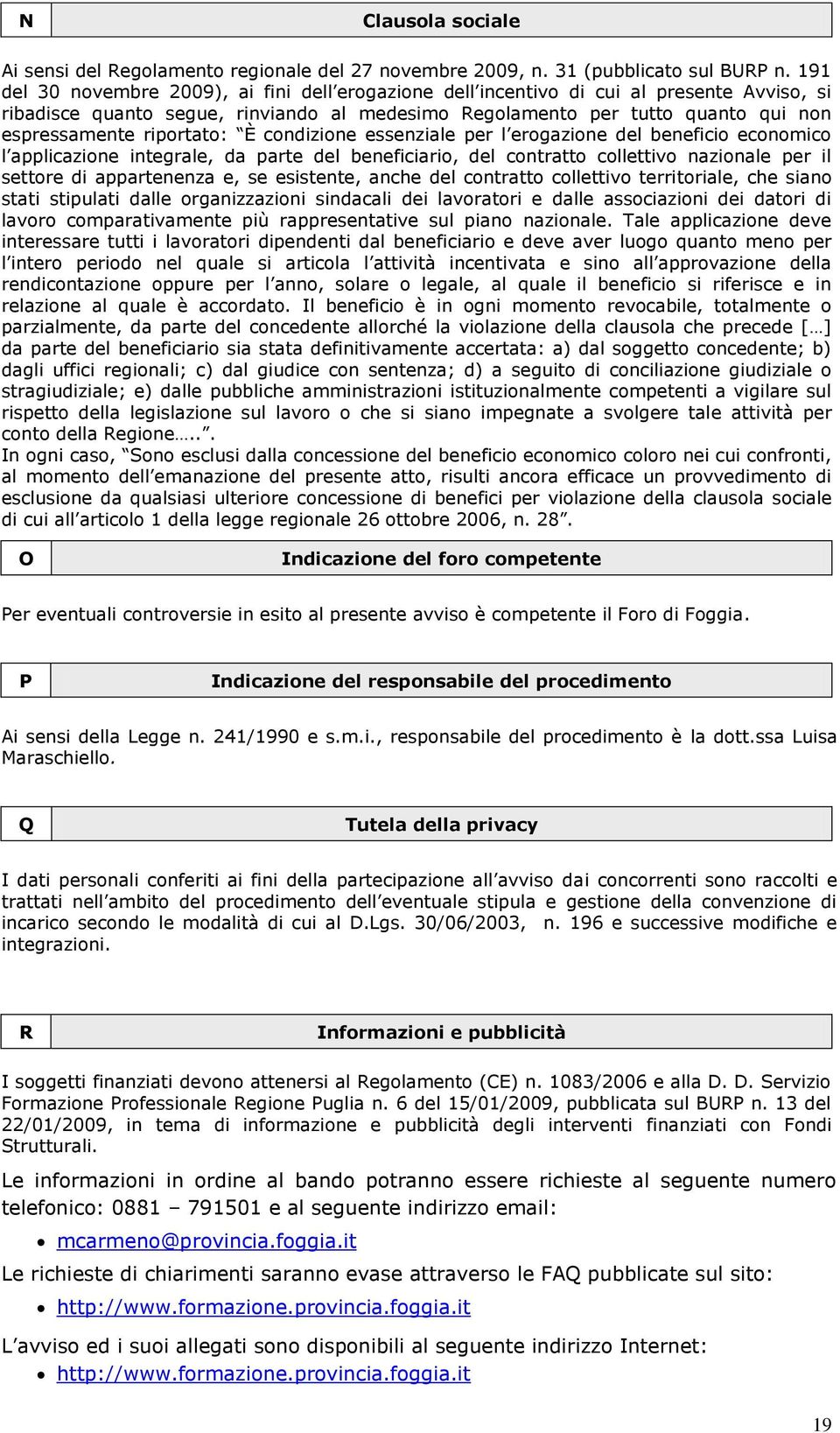 riportato: È condizione essenziale per l erogazione del beneficio economico l applicazione integrale, da parte del beneficiario, del contratto collettivo nazionale per il settore di appartenenza e,