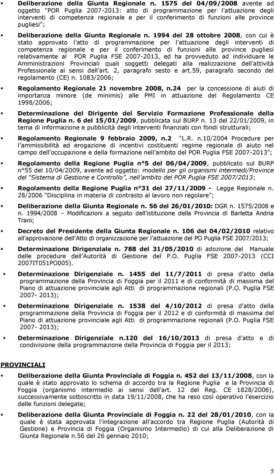 1994 del 28 ottobre 2008, con cui è stato approvato l atto di programmazione per l attuazione degli interventi di competenza regionale e per il conferimento di funzioni alle province pugliesi