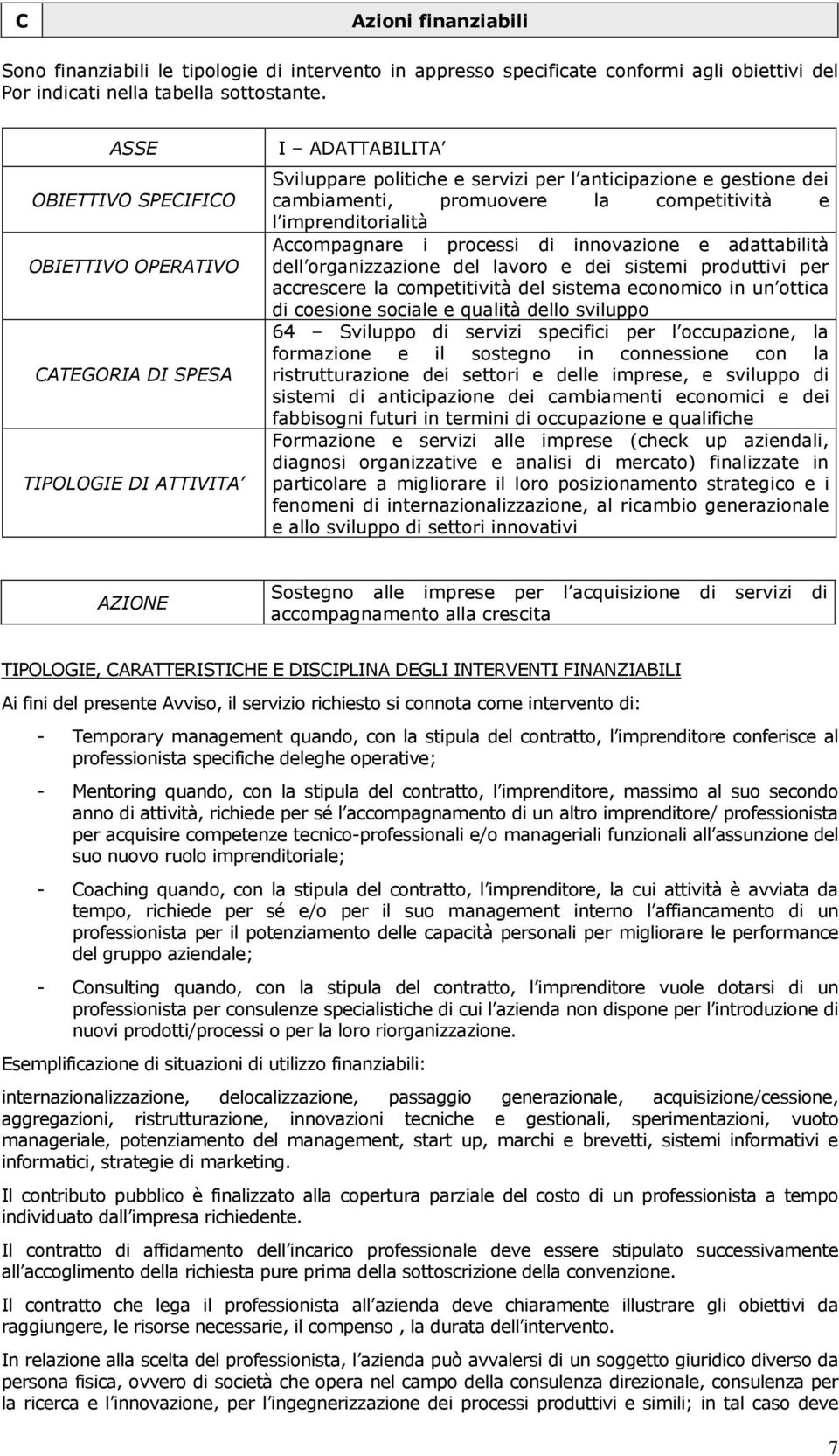 competitività e l imprenditorialità Accompagnare i processi di innovazione e adattabilità dell organizzazione del lavoro e dei sistemi produttivi per accrescere la competitività del sistema economico