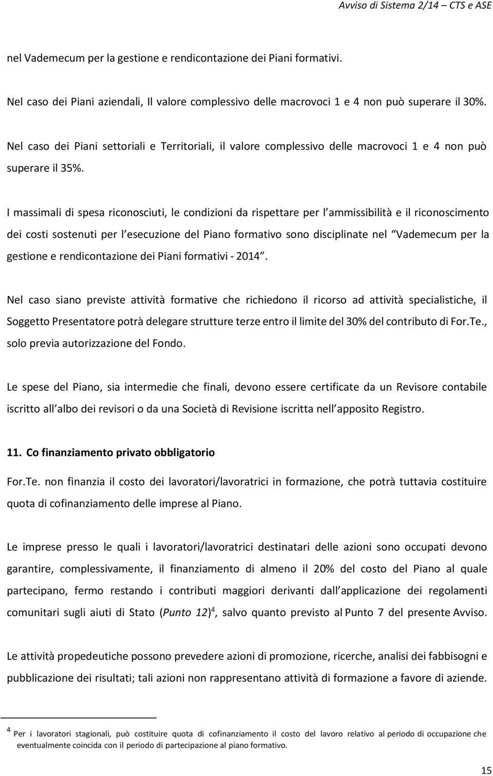 I massimali di spesa riconosciuti, le condizioni da rispettare per l ammissibilità e il riconoscimento dei costi sostenuti per l esecuzione del Piano formativo sono disciplinate nel Vademecum per la