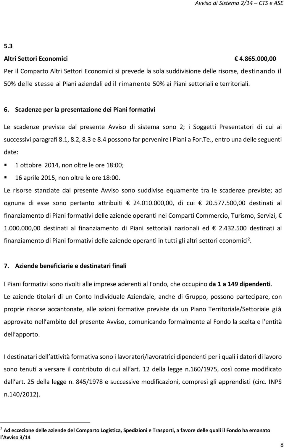 6. Scadenze per la presentazione dei Piani formativi Le scadenze previste dal presente Avviso di sistema sono 2; i Soggetti Presentatori di cui ai successivi paragrafi 8.1, 8.2, 8.3 e 8.