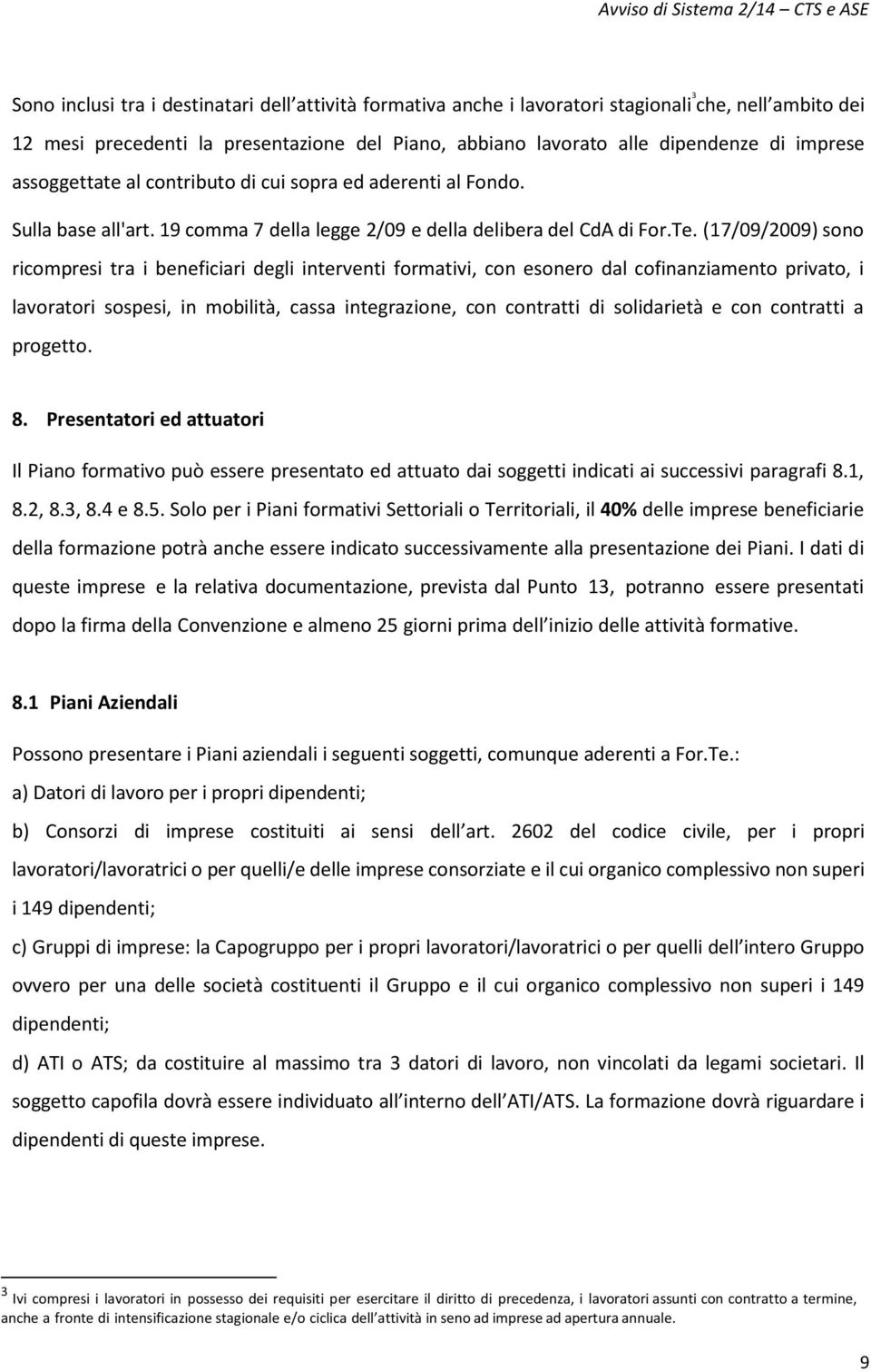 (17/09/2009) sono ricompresi tra i beneficiari degli interventi formativi, con esonero dal cofinanziamento privato, i lavoratori sospesi, in mobilità, cassa integrazione, con contratti di solidarietà