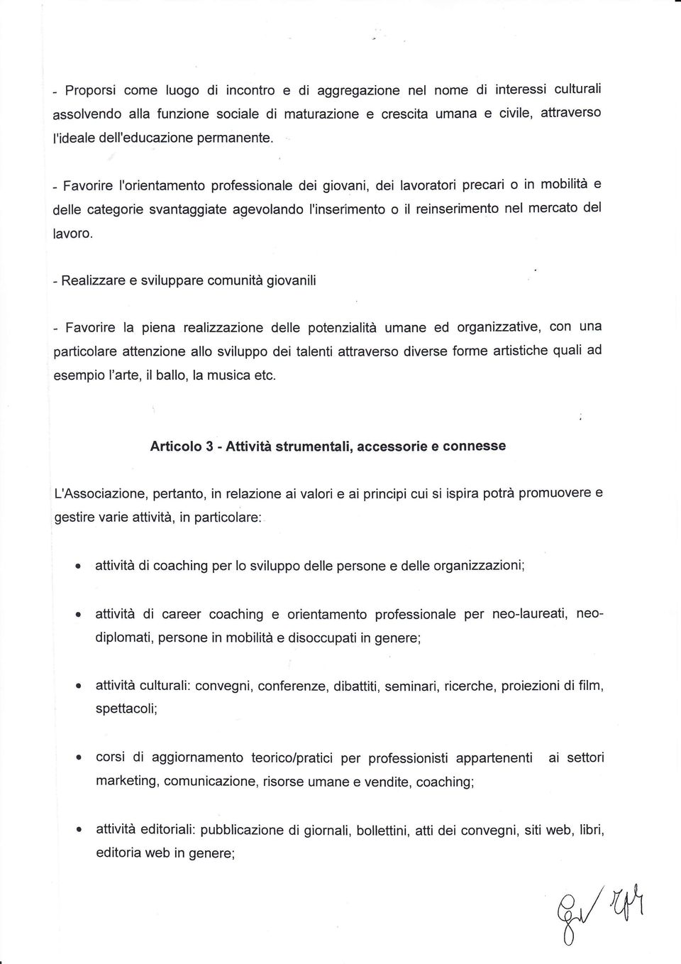 - Realizzare e sviluppare comunità giovanili - Favorire la piena realizzazione delle potenzialità umane ed organizzative, con una particolare attenzione allo sviluppo dei talenti attraverso diverse