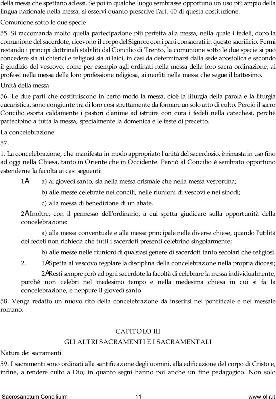 Si raccomanda molto quella partecipazione più perfetta alla messa, nella quale i fedeli, dopo la comunione del sacerdote, ricevono il corpo del Signore con i pani consacrati in questo sacrificio.