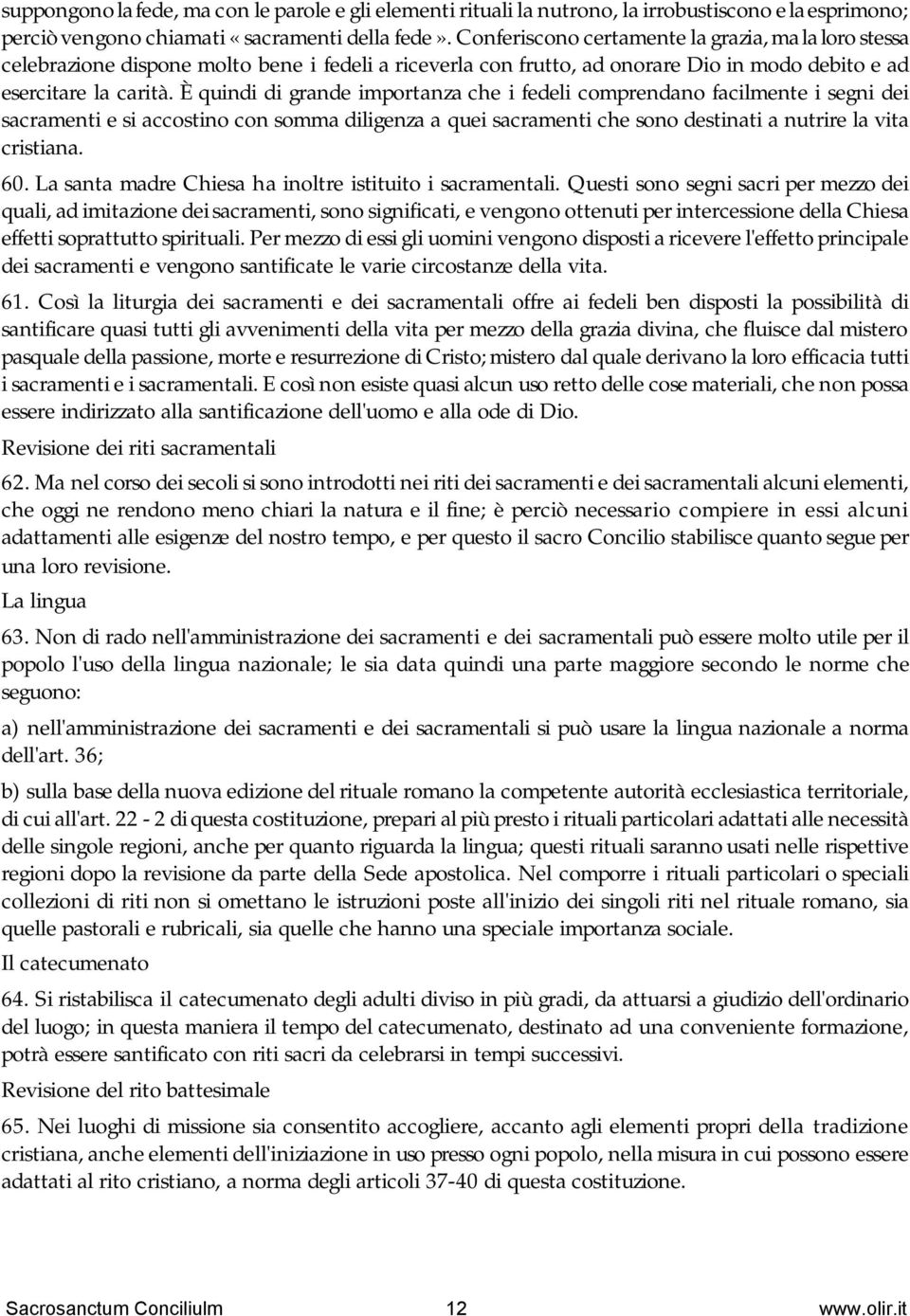 È quindi di grande importanza che i fedeli comprendano facilmente i segni dei sacramenti e si accostino con somma diligenza a quei sacramenti che sono destinati a nutrire la vita cristiana. 60.