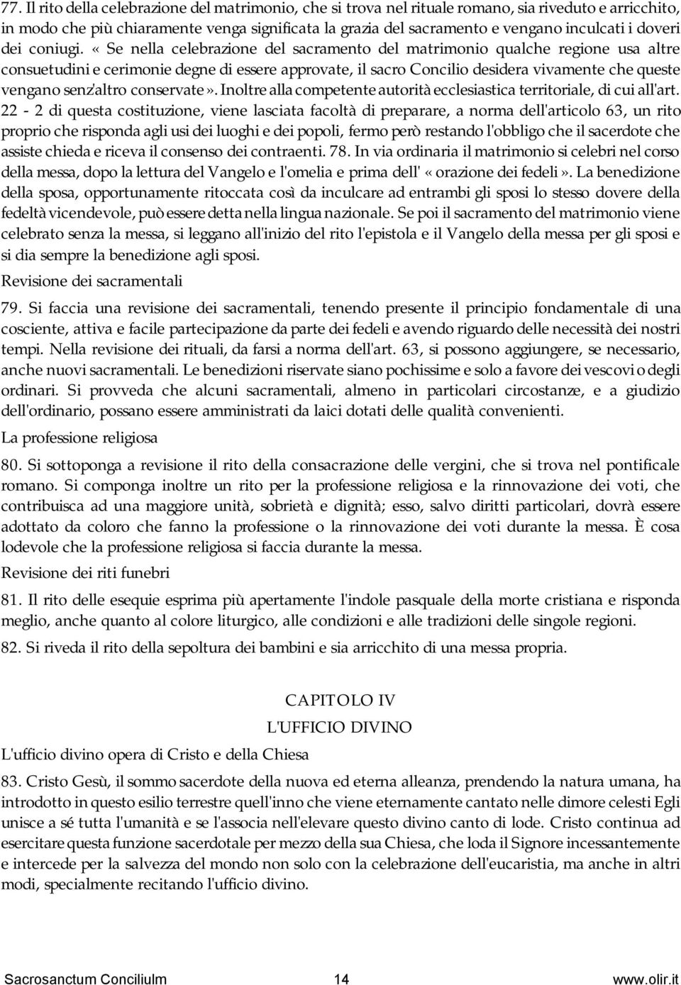 «Se nella celebrazione del sacramento del matrimonio qualche regione usa altre consuetudini e cerimonie degne di essere approvate, il sacro Concilio desidera vivamente che queste vengano senz'altro