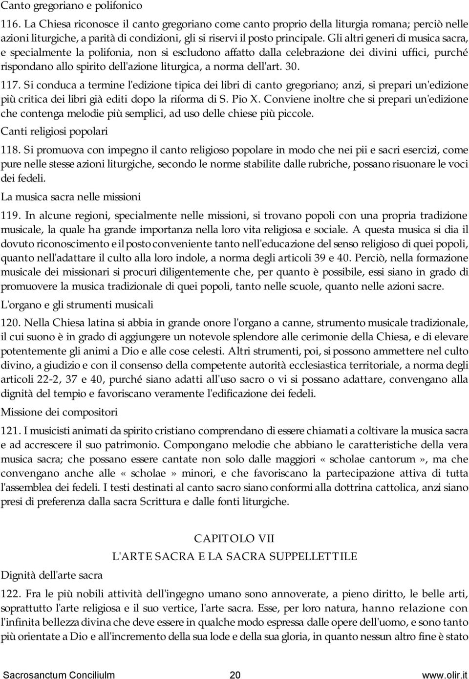 Gli altri generi di musica sacra, e specialmente la polifonia, non si escludono affatto dalla celebrazione dei divini uffici, purché rispondano allo spirito dell'azione liturgica, a norma dell'art.