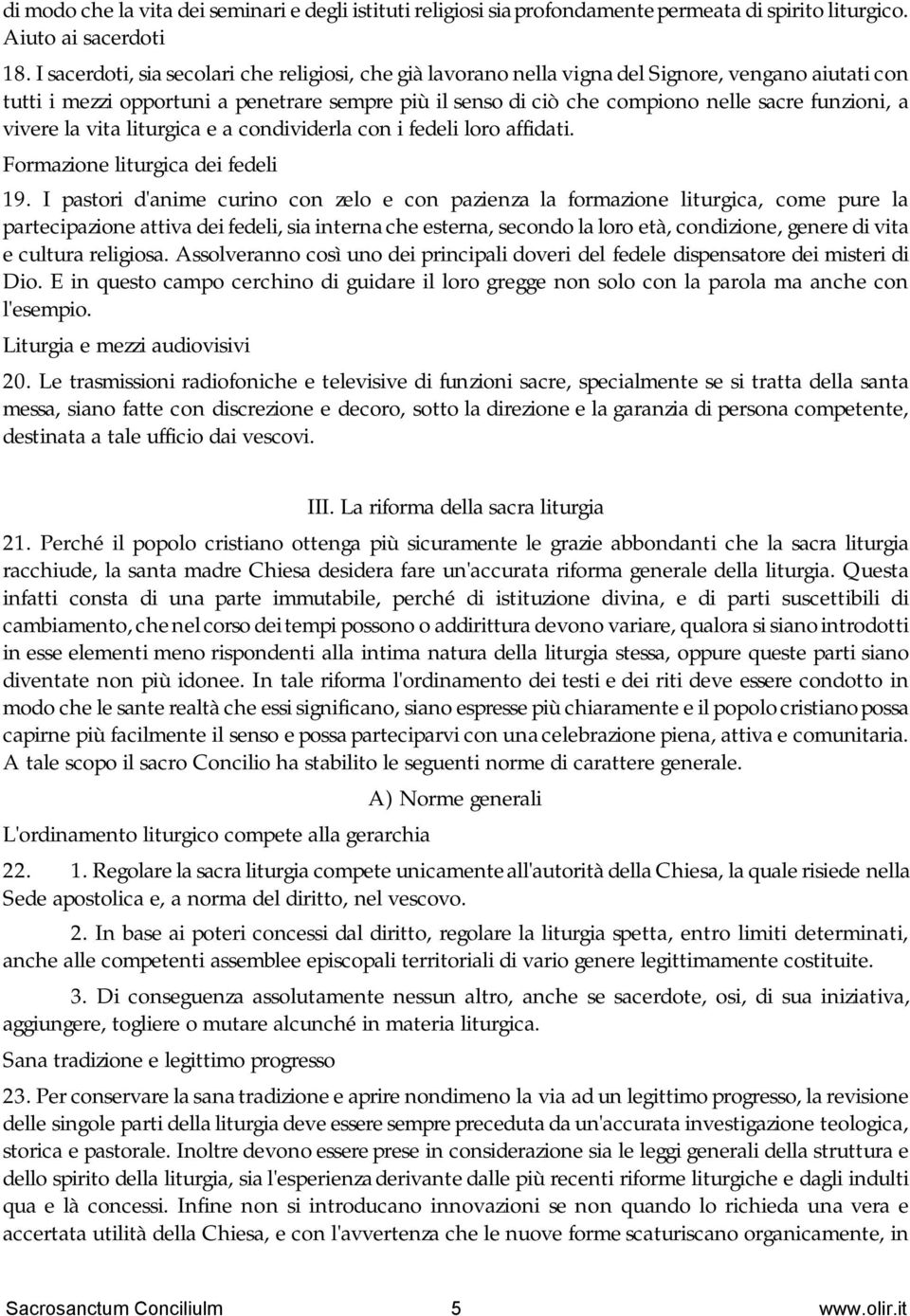 funzioni, a vivere la vita liturgica e a condividerla con i fedeli loro affidati. Formazione liturgica dei fedeli 19.