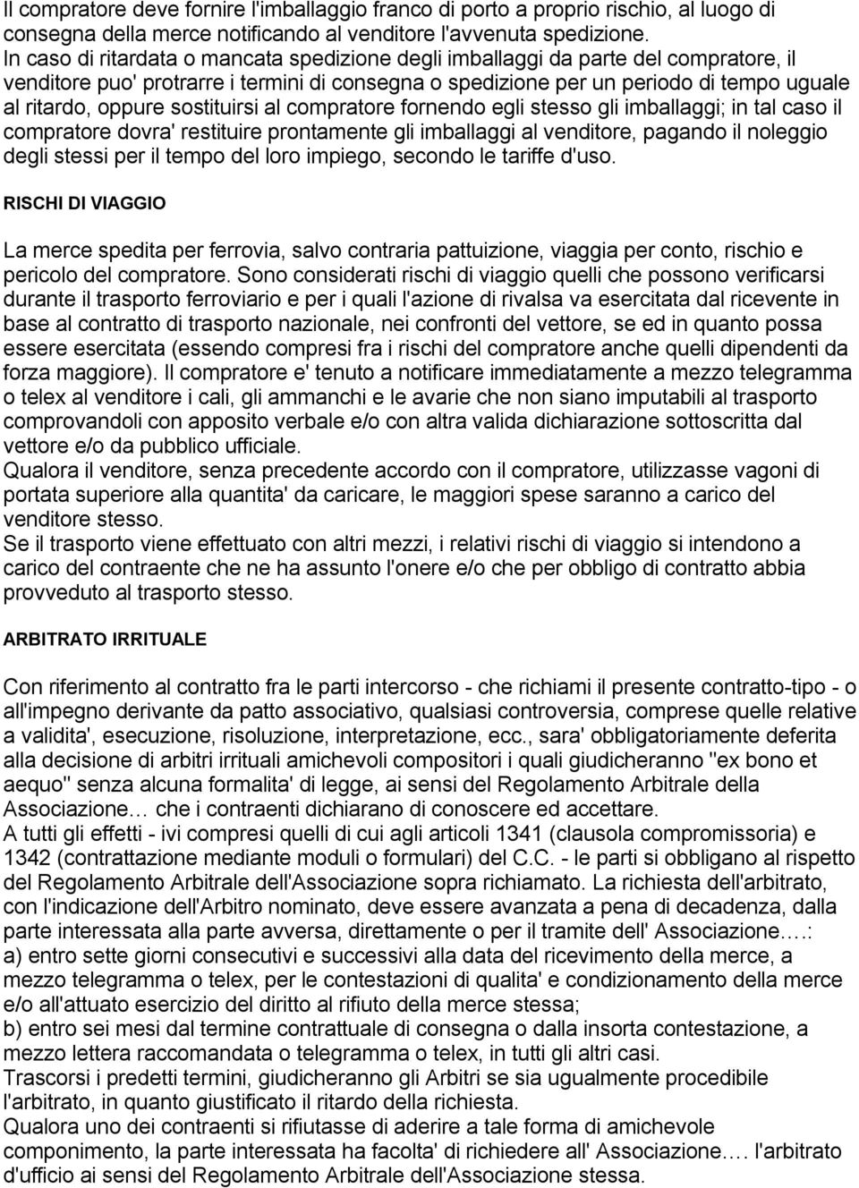 sostituirsi al compratore fornendo egli stesso gli imballaggi; in tal caso il compratore dovra' restituire prontamente gli imballaggi al venditore, pagando il noleggio degli stessi per il tempo del