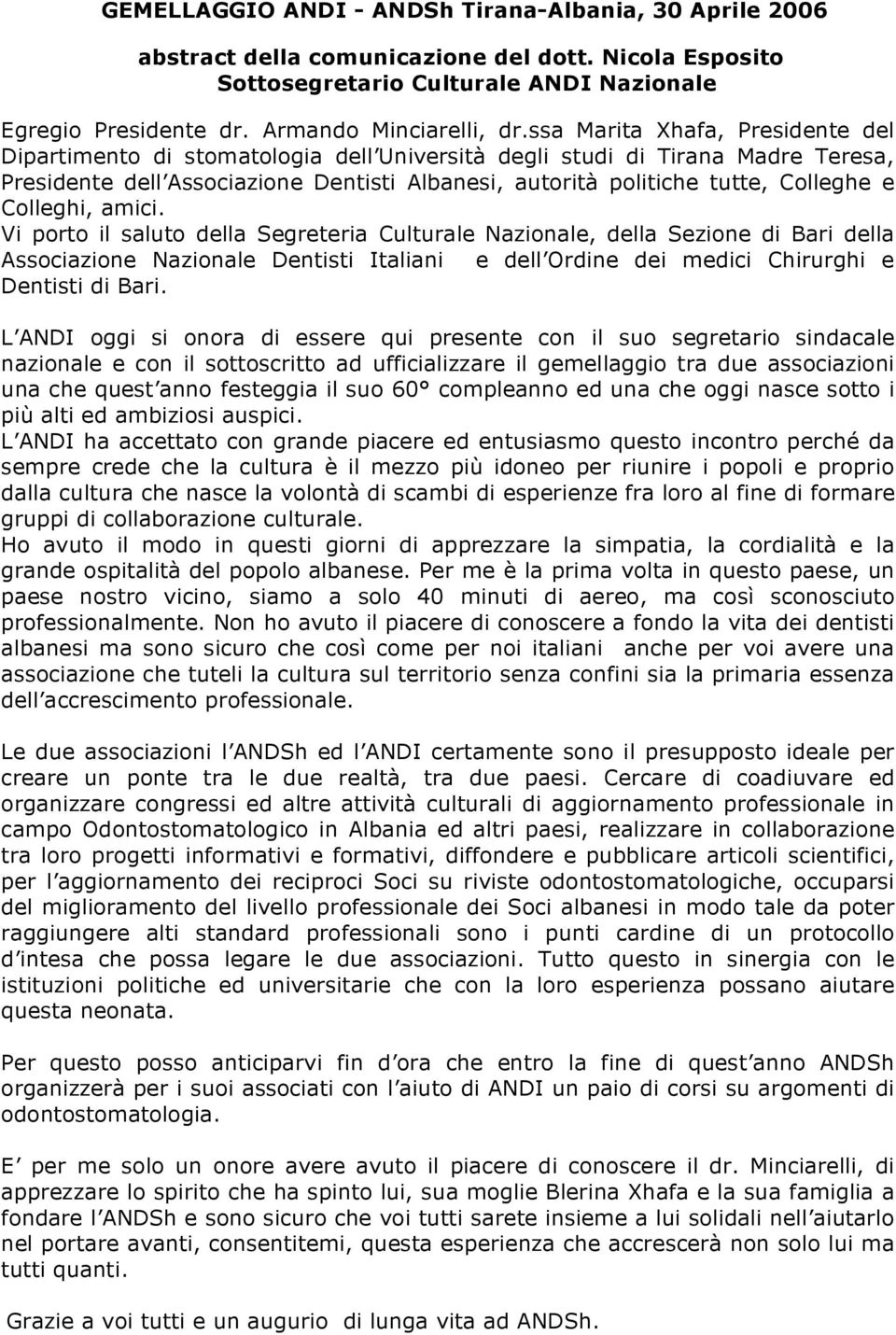 Colleghi, amici. Vi porto il saluto della Segreteria Culturale Nazionale, della Sezione di Bari della Associazione Nazionale Dentisti Italiani e dell Ordine dei medici Chirurghi e Dentisti di Bari.