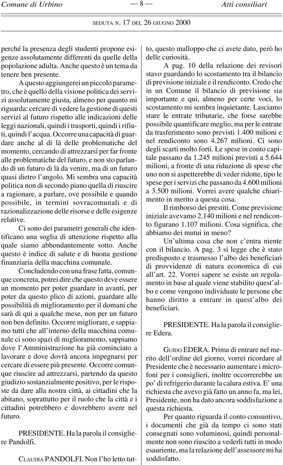 futuro rispetto alle indicazioni delle leggi nazionali, quindi i trasporti, quindi i rifiuti, quindi l acqua.