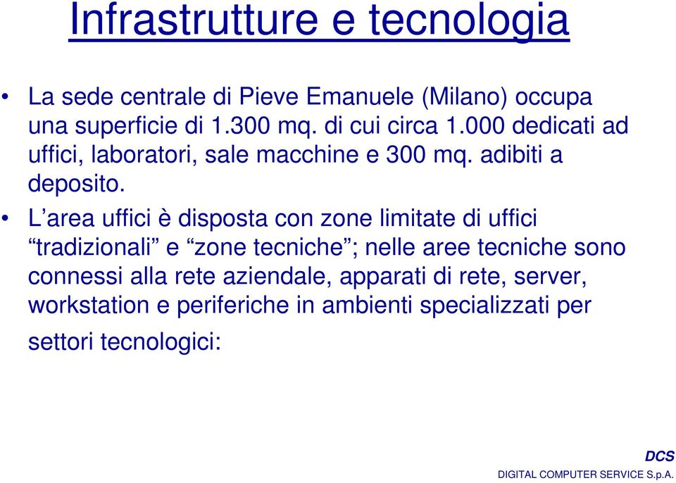 L area uffici è disposta con zone limitate di uffici tradizionali e zone tecniche ; nelle aree tecniche sono