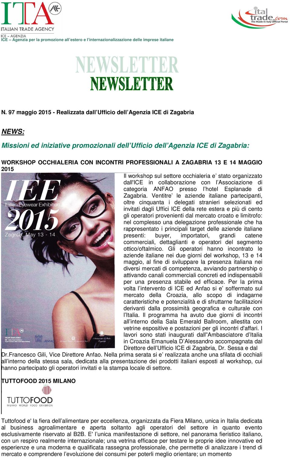 PROFESSIONALI A ZAGABRIA 13 E 14 MAGGIO 2015 Il workshop sul settore occhialeria e stato organizzato dall'ice in collaborazione con l Associazione di categoria ANFAO presso l hotel Esplanade di