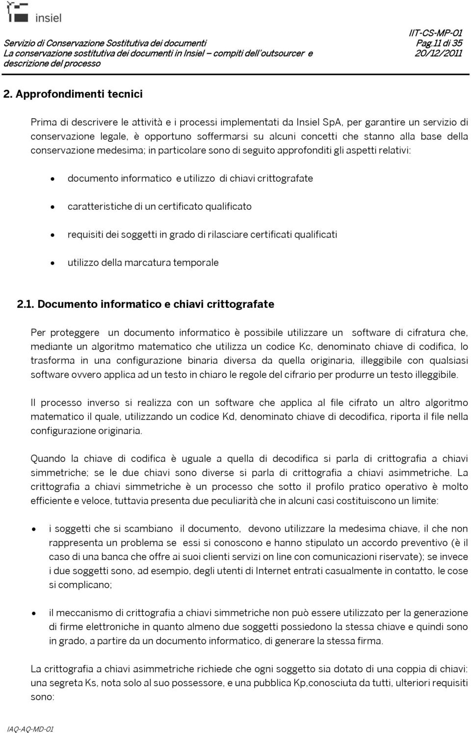 stanno alla base della conservazione medesima; in particolare sono di seguito approfonditi gli aspetti relativi: documento informatico e utilizzo di chiavi crittografate caratteristiche di un