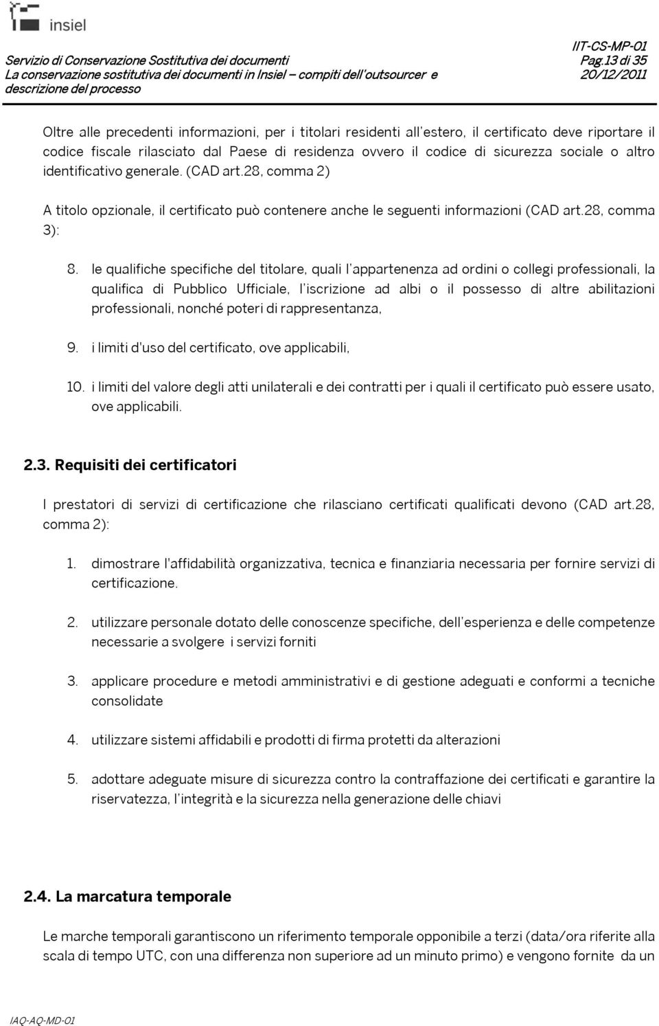 sociale o altro identificativo generale. (CAD art.28, comma 2) A titolo opzionale, il certificato può contenere anche le seguenti informazioni (CAD art.28, comma 3): 8.