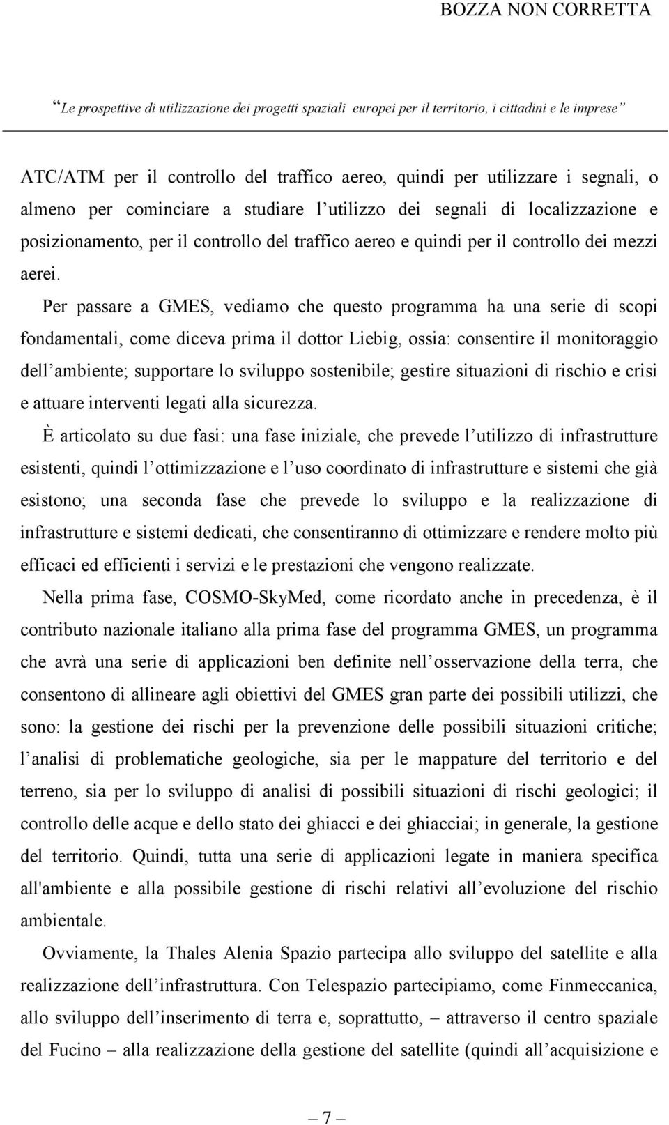 Per passare a GMES, vediamo che questo programma ha una serie di scopi fondamentali, come diceva prima il dottor Liebig, ossia: consentire il monitoraggio dell ambiente; supportare lo sviluppo