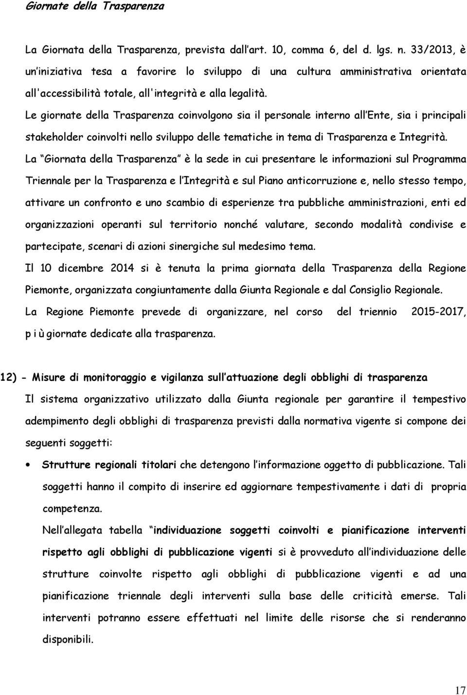 Le giornate della Trasparenza coinvolgono sia il personale interno all Ente, sia i principali stakeholder coinvolti nello sviluppo delle tematiche in tema di Trasparenza e Integrità.