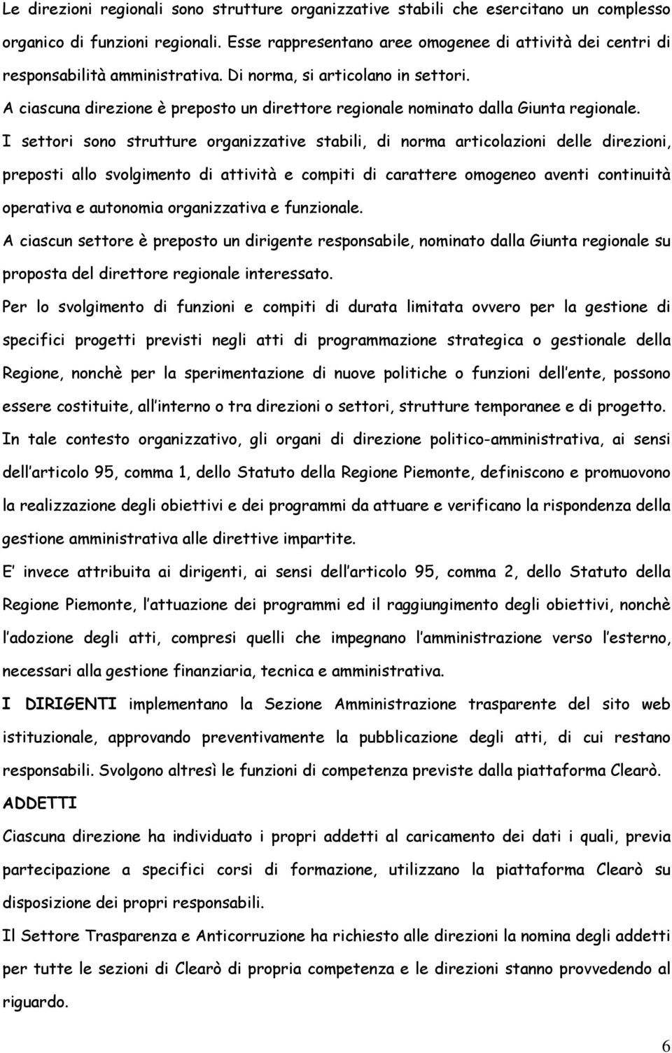 A ciascuna direzione è preposto un direttore regionale nominato dalla Giunta regionale.