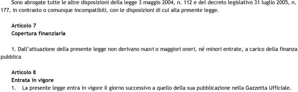 Dall attuazione della presente legge non derivano nuovi o maggiori oneri, né minori entrate, a carico della finanza pubblica