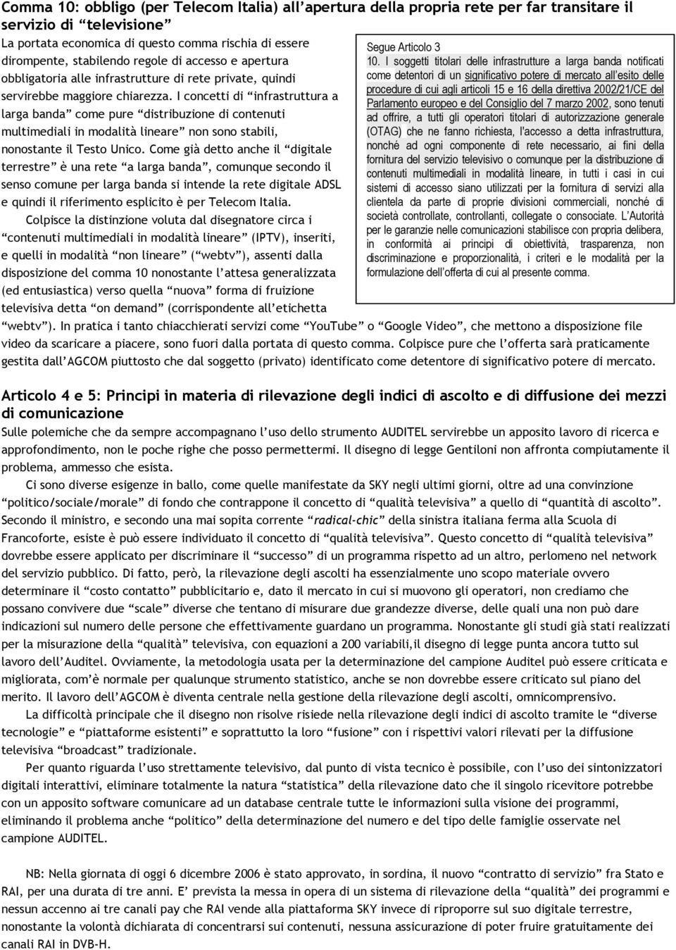 I concetti di infrastruttura a larga banda come pure distribuzione di contenuti multimediali in modalità lineare non sono stabili, nonostante il Testo Unico.