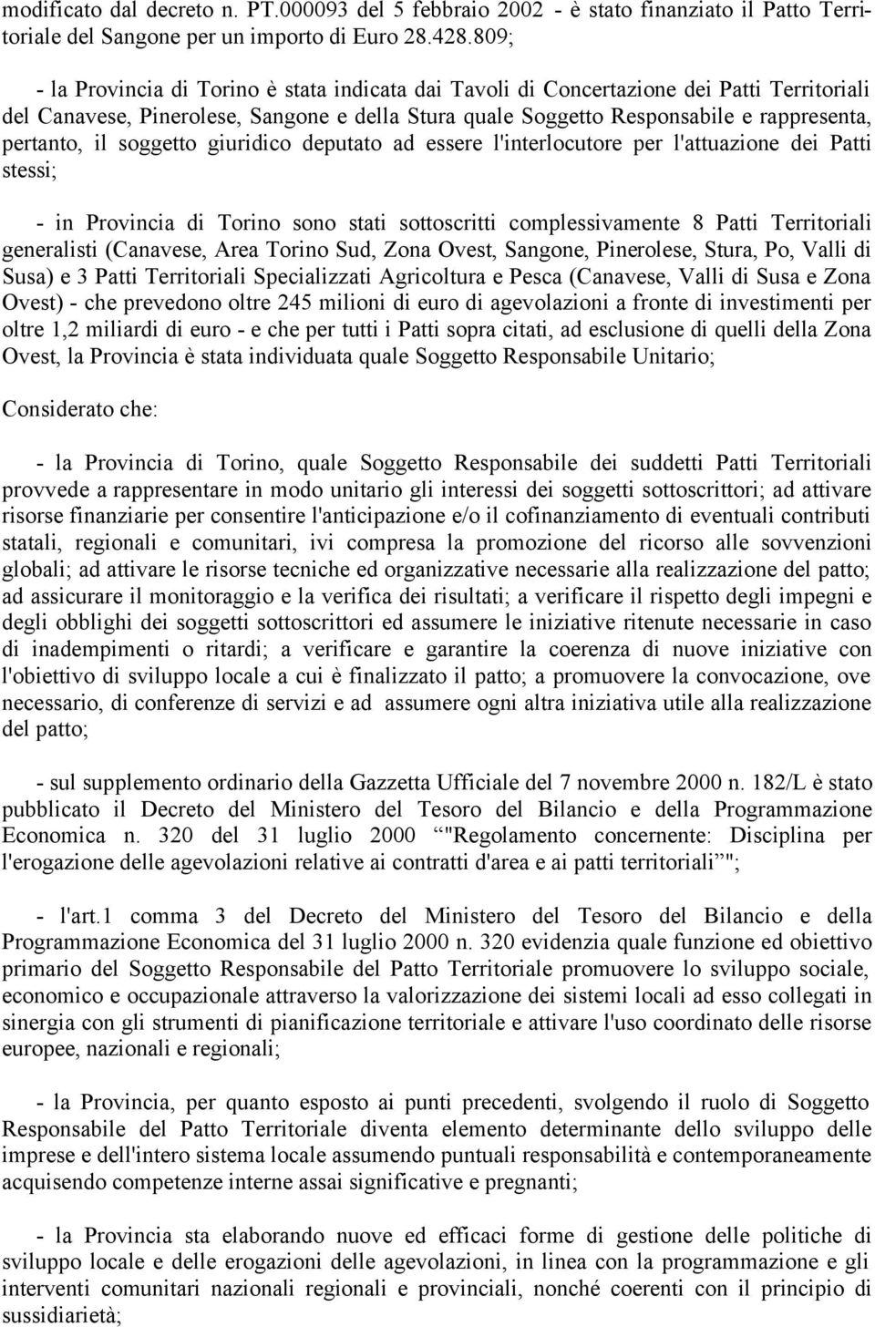 il soggetto giuridico deputato ad essere l'interlocutore per l'attuazione dei Patti stessi; - in Provincia di Torino sono stati sottoscritti complessivamente 8 Patti Territoriali generalisti