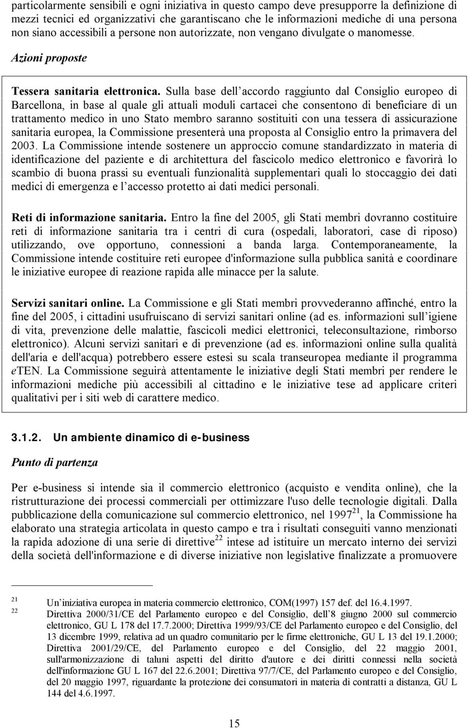 Sulla base dell accordo raggiunto dal Consiglio europeo di Barcellona, in base al quale gli attuali moduli cartacei che consentono di beneficiare di un trattamento medico in uno Stato membro saranno