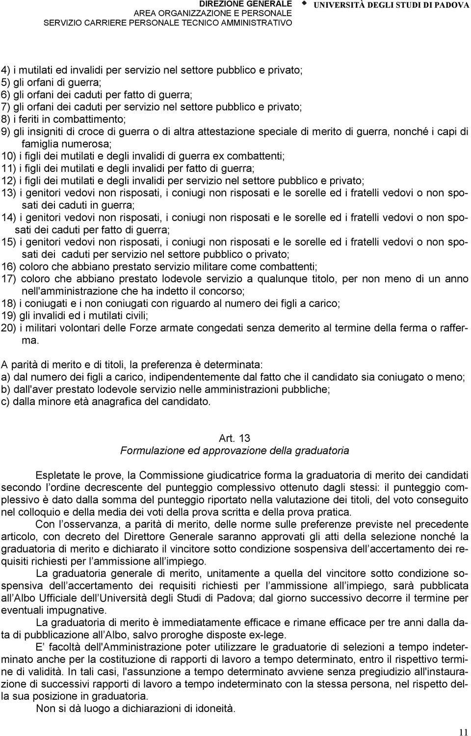 mutilati e degli invalidi di guerra ex combattenti; 11) i figli dei mutilati e degli invalidi per fatto di guerra; 12) i figli dei mutilati e degli invalidi per servizio nel settore pubblico e