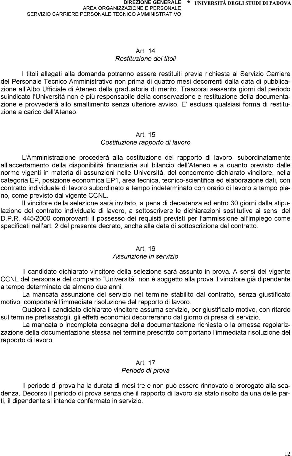 Trascorsi sessanta giorni dal periodo suindicato l Università non è più responsabile della conservazione e restituzione della documentazione e provvederà allo smaltimento senza ulteriore avviso.