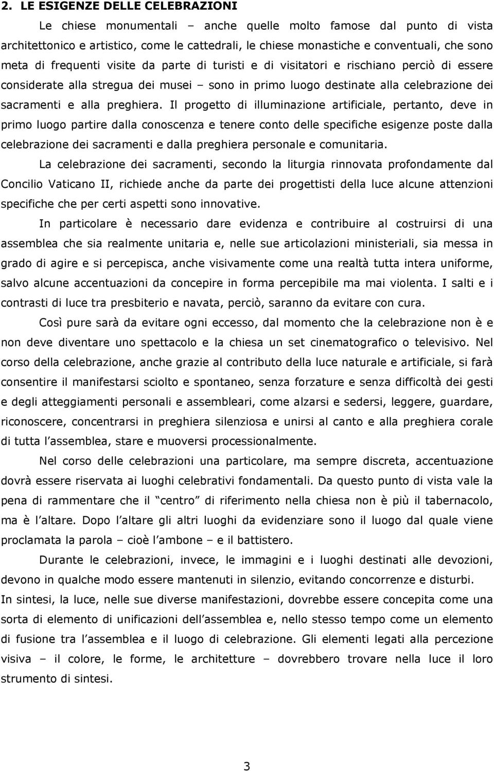 Il progetto di illuminazione artificiale, pertanto, deve in primo luogo partire dalla conoscenza e tenere conto delle specifiche esigenze poste dalla celebrazione dei sacramenti e dalla preghiera