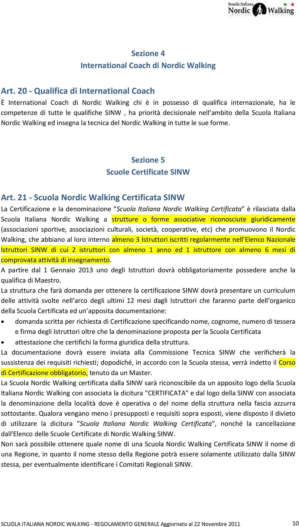 ambito della Scuola Italiana Nordic Walking ed insegna la tecnica del Nordic Walking in tutte le sue forme. Sezione 5 Scuole Certificate SINW Art.
