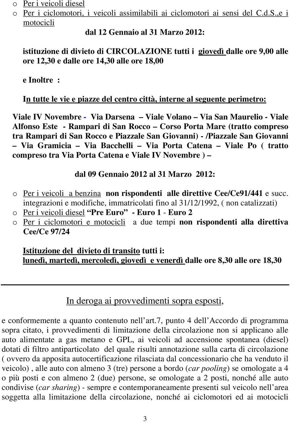 piazze del centro città, interne al seguente perimetro: Viale IV Novembre - Via Darsena Viale Volano Via San Maurelio - Viale Alfonso Este - Rampari di San Rocco Corso Porta Mare (tratto compreso tra