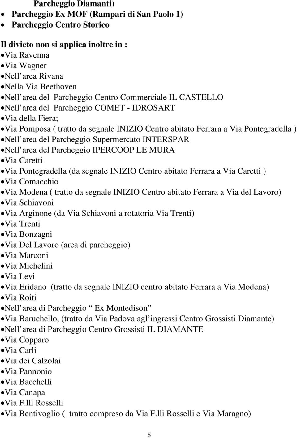 del Parcheggio Supermercato INTERSPAR Nell area del Parcheggio IPERCOOP LE MURA Via Caretti Via Pontegradella (da segnale INIZIO Centro abitato Ferrara a Via Caretti ) Via Comacchio Via Modena (