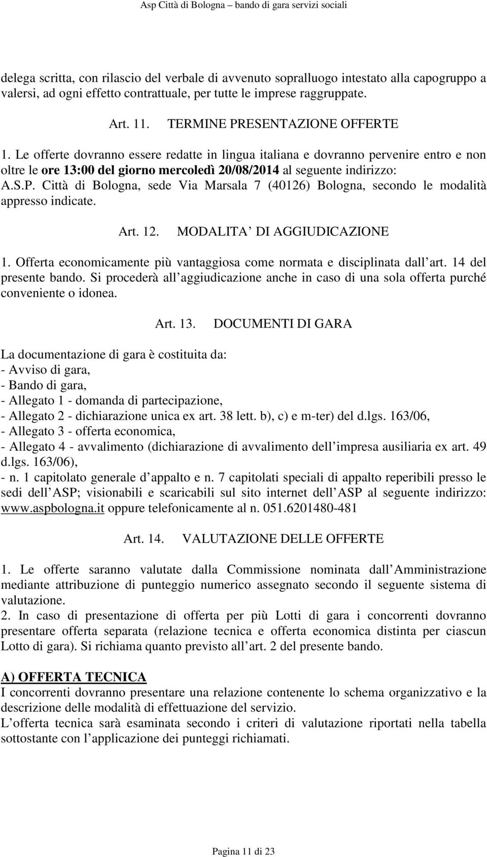 Art. 12. MODALITA DI AGGIUDICAZIONE 1. Offerta economicamente più vantaggiosa come normata e disciplinata dall art. 14 del presente bando.