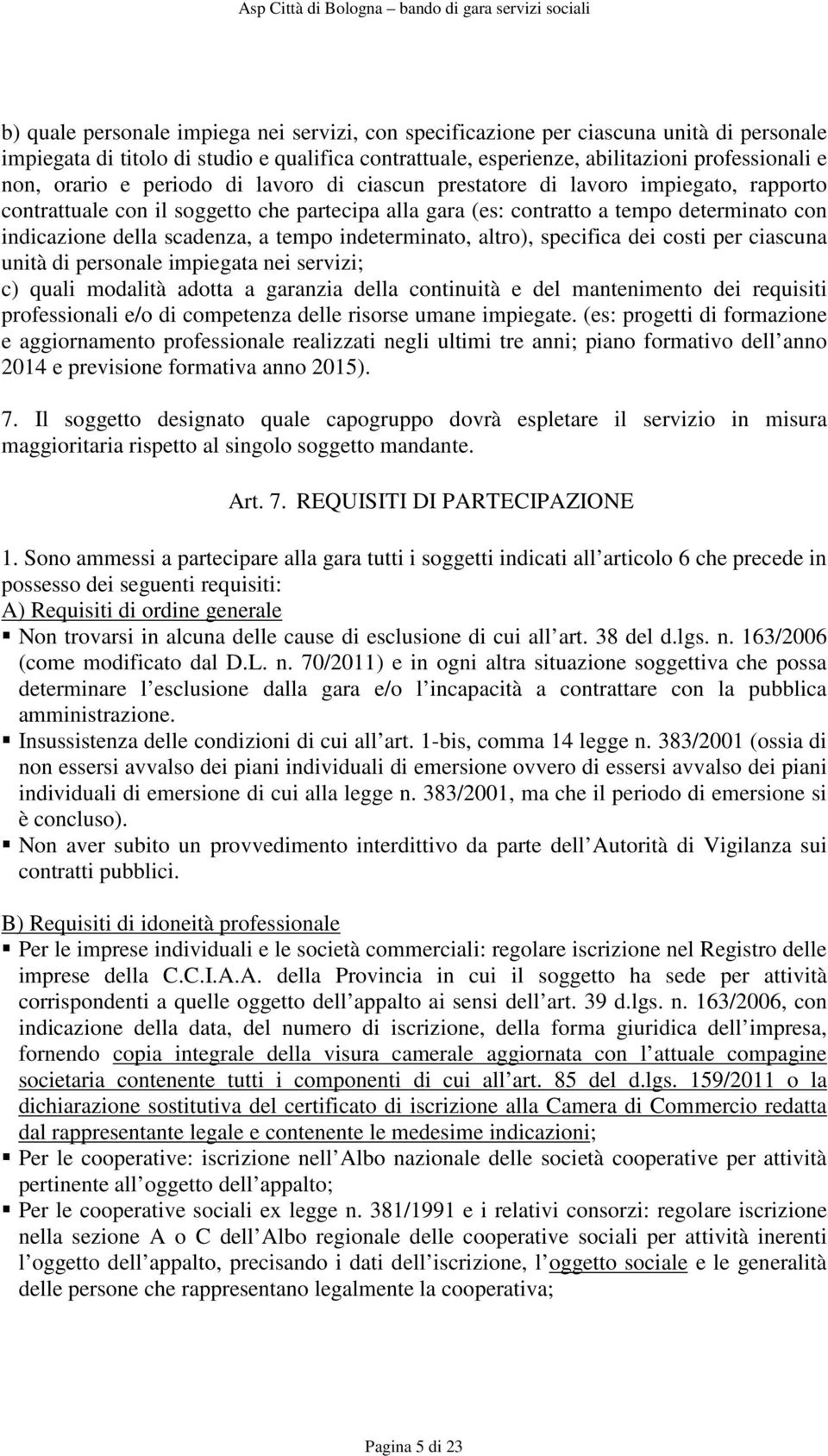 indeterminato, altro), specifica dei costi per ciascuna unità di personale impiegata nei servizi; c) quali modalità adotta a garanzia della continuità e del mantenimento dei requisiti professionali