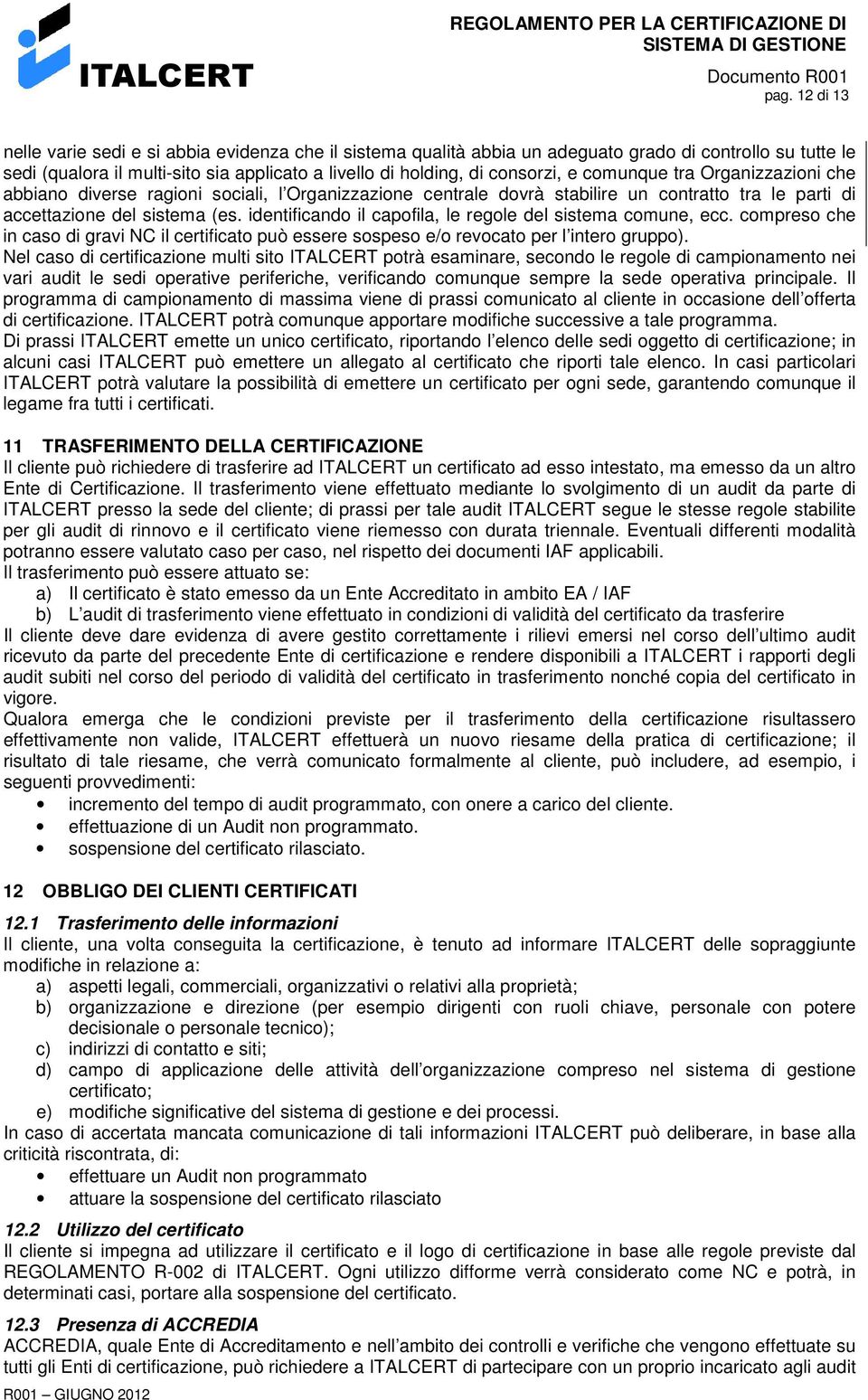 identificando il capofila, le regole del sistema comune, ecc. compreso che in caso di gravi NC il certificato può essere sospeso e/o revocato per l intero gruppo).