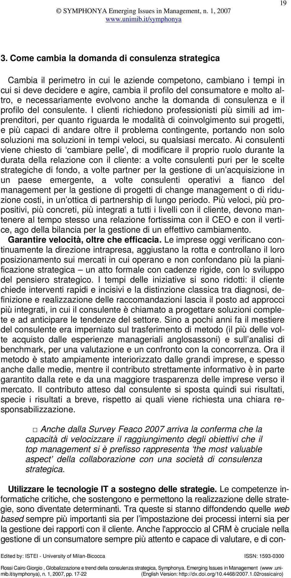 I clienti richiedono professionisti più simili ad imprenditori, per quanto riguarda le modalità di coinvolgimento sui progetti, e più capaci di andare oltre il problema contingente, portando non solo