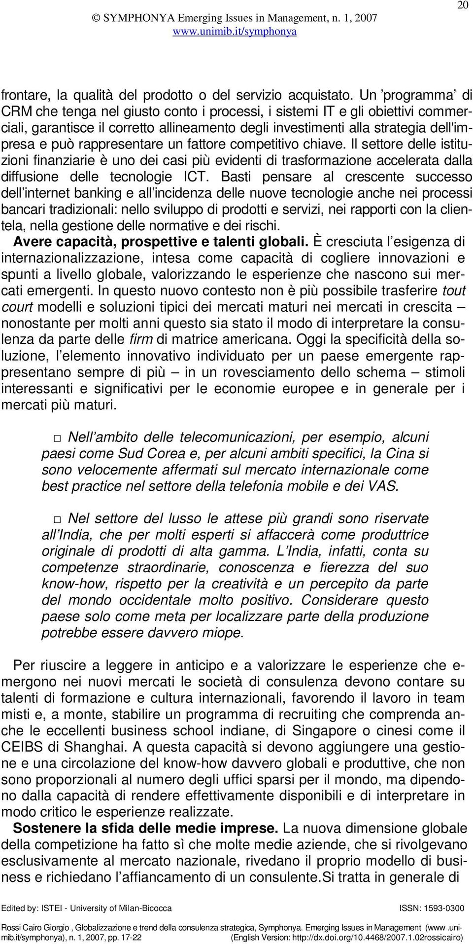 rappresentare un fattore competitivo chiave. Il settore delle istituzioni finanziarie è uno dei casi più evidenti di trasformazione accelerata dalla diffusione delle tecnologie ICT.