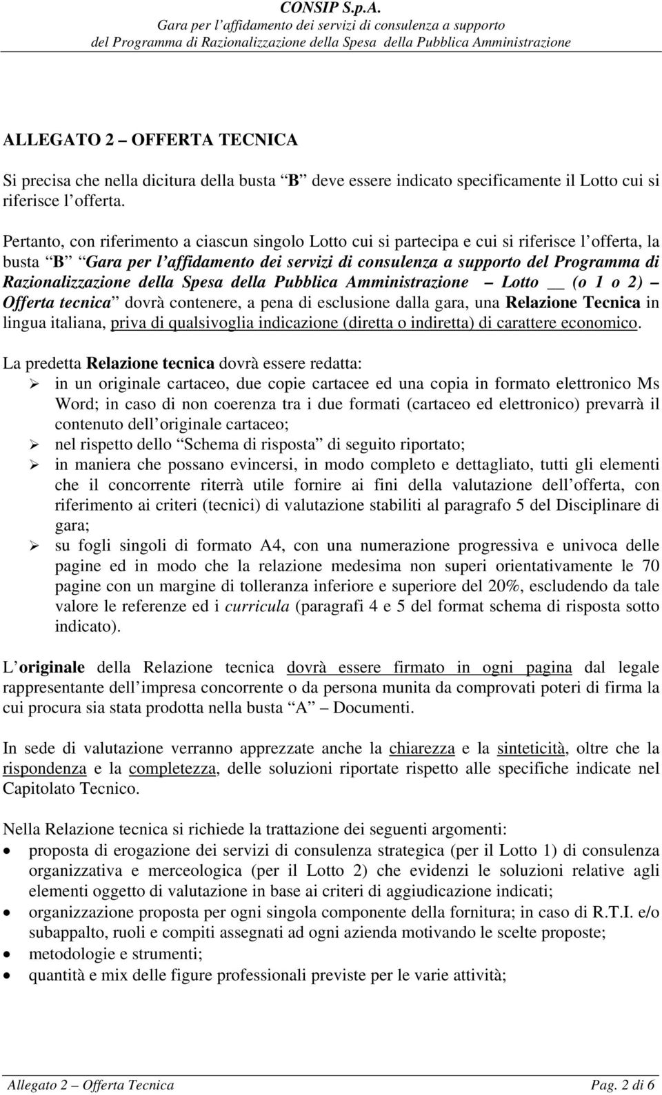 2) Offerta tecnica dovrà contenere, a pena di esclusione dalla gara, una Relazione Tecnica in lingua italiana, priva di qualsivoglia indicazione (diretta o indiretta) di carattere economico.