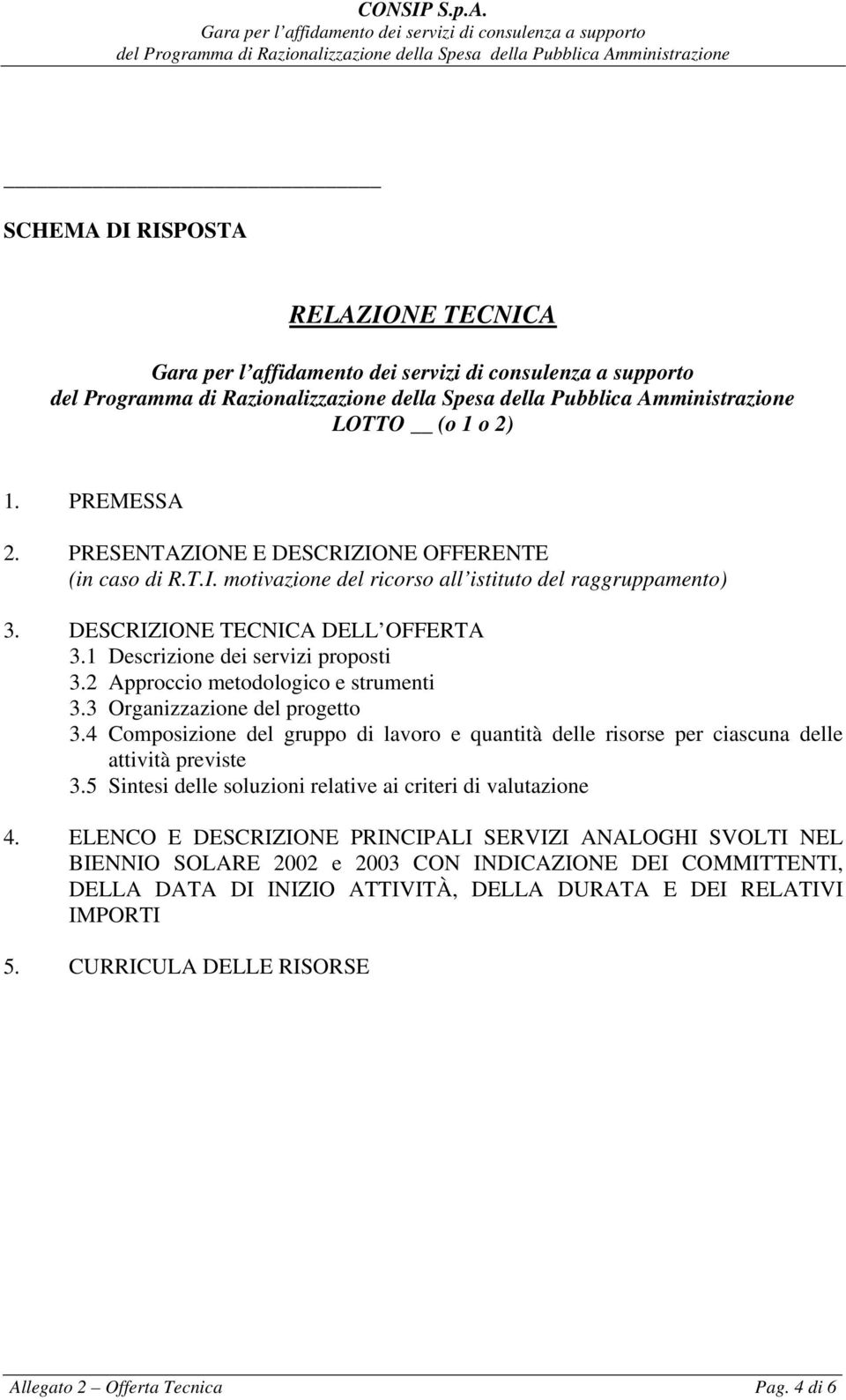 4 Composizione del gruppo di lavoro e quantità delle risorse per ciascuna delle attività previste 3.5 Sintesi delle soluzioni relative ai criteri di valutazione 4.