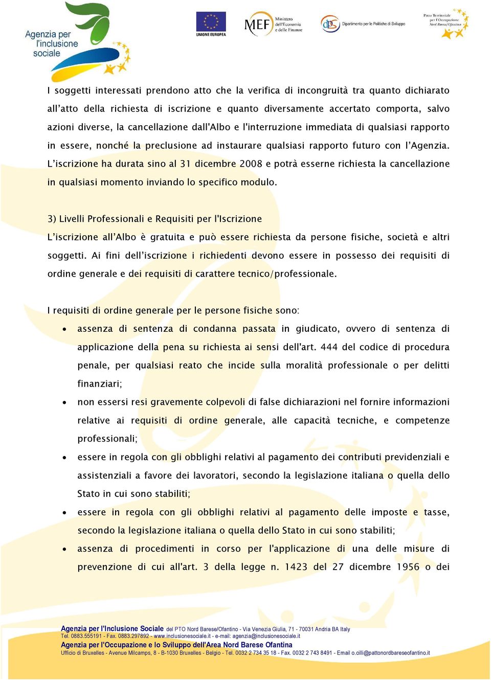 L iscrizione ha durata sino al 31 dicembre 2008 e potrà esserne richiesta la cancellazione in qualsiasi momento inviando lo specifico modulo.