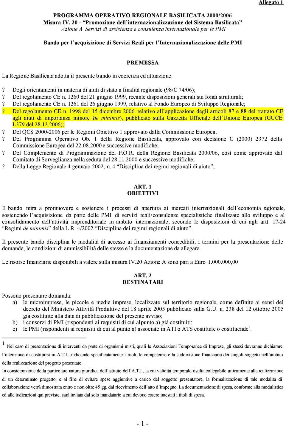 Internazionalizzazione delle PMI PREMESSA La Regione Basilicata adotta il presente bando in coerenza ed attuazione:? Degli orientamenti in materia di aiuti di stato a finalità regionale (98/C 74/06);?